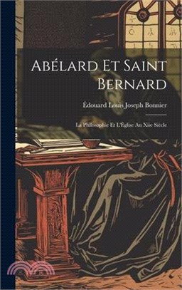 Abélard Et Saint Bernard: La Philosophie Et L'Église Au Xiie Siècle