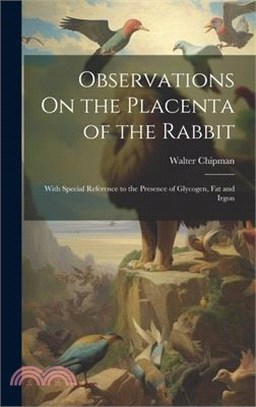 Observations On the Placenta of the Rabbit: With Special Reference to the Presence of Glycogen, Fat and Irgon