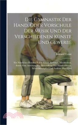 Die Gymnastik Der Hand, Oder Vorschule Der Musik Und Der Verschiedenen Künste Und Gewerbe: Ein Nützliches Handbuch Für Eltern, Erzieher, Musiklehrer,