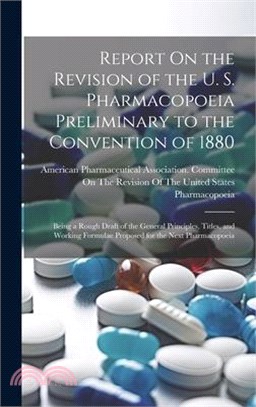 Report On the Revision of the U. S. Pharmacopoeia Preliminary to the Convention of 1880: Being a Rough Draft of the General Principles, Titles, and Wo