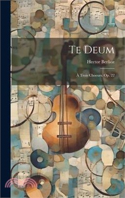 Te Deum: À Trois Choeurs. Op. 22