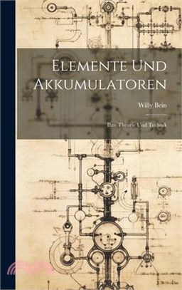 Elemente Und Akkumulatoren: Ihre Theorie Und Technik