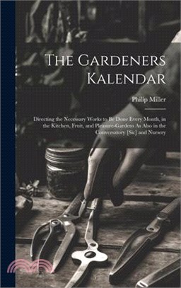 The Gardeners Kalendar: Directing the Necessary Works to Be Done Every Month, in the Kitchen, Fruit, and Pleasure-Gardens As Also in the Conve