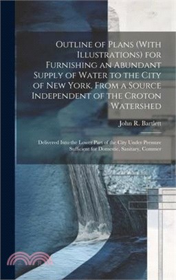 Outline of Plans (With Illustrations) for Furnishing an Abundant Supply of Water to the City of New York, From a Source Independent of the Croton Wate