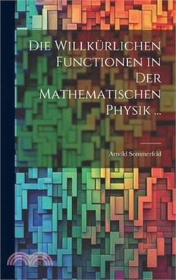 Die Willkürlichen Functionen in Der Mathematischen Physik ...