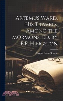 Artemus Ward, His Travels, Among the Mormons, Ed. by E.P. Hingston