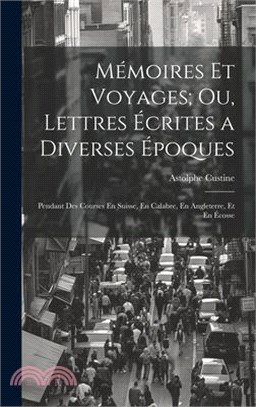 Mémoires Et Voyages; Ou, Lettres Écrites a Diverses Époques: Pendant Des Courses En Suisse, En Calabre, En Angleterre, Et En Écosse