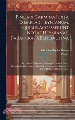 Pindari Carmina Juxta Exemplar Heynianum. Quibus Accesserunt Notae Heynianae, Paraphrasis Benedictina: Et Lexicon Pindaricum, Ex Integro Dammii Opere