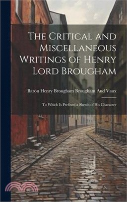 The Critical and Miscellaneous Writings of Henry Lord Brougham: To Which Is Prefixed a Sketch of His Character