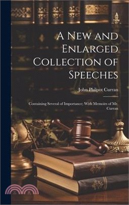 A New and Enlarged Collection of Speeches: Containing Several of Importance; With Memoirs of Mr. Curran