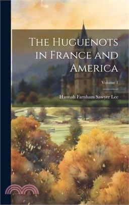 The Huguenots in France and America; Volume 1