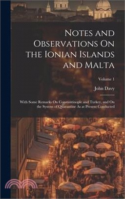 Notes and Observations On the Ionian Islands and Malta: With Some Remarks On Constantinople and Turkey, and On the System of Quarantine As at Present