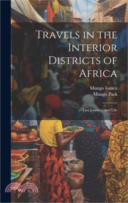 Travels in the Interior Districts of Africa: Last Journey, and Life