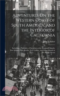 Adventures On the Western Coast of South America, and the Interior of California: Including a Narrative of Incidents at the Kingsmill Islands, New Ire