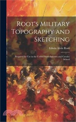 Root's Military Topography and Sketching: Prepared for Use in the United States Infantry and Cavalry School