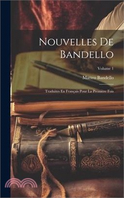 Nouvelles De Bandello: Traduites En Français Pour La Première Fois; Volume 1