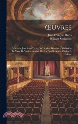 OEuvres: Macbeth. Jean Sans-Terre, Ou La Mort D'arthur. Othello Ou Le More De Venice. Abufar, Ou, La Famille Arabe. Oedipe À Co