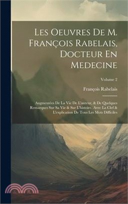 Les Oeuvres De M. François Rabelais, Docteur En Medecine: Augmentées De La Vie De L'auteur, & De Quelques Remarques Sur Sa Vie & Sur L'histoire. Avec