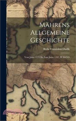 Mährens Allgemeine Geschichte: Vom Jahre 1173 Bis Zum Jahre 1197, IV BAND
