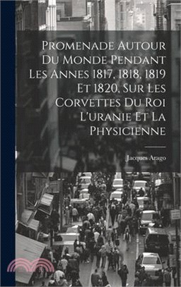 Promenade Autour Du Monde Pendant Les Annes 1817, 1818, 1819 Et 1820, Sur Les Corvettes Du Roi L'uranie Et La Physicienne