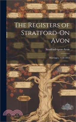 The Registers of Stratford-On Avon: Marriages, 1558-1812