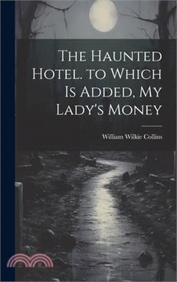 The Haunted Hotel. to Which Is Added, My Lady's Money