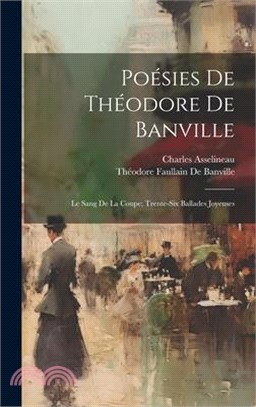 Poésies De Théodore De Banville: Le Sang De La Coupe; Trente-Six Ballades Joyeuses