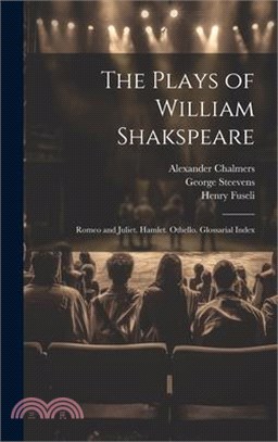 The Plays of William Shakspeare: Romeo and Juliet. Hamlet. Othello. Glossarial Index