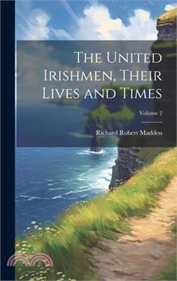 The United Irishmen, Their Lives and Times; Volume 2