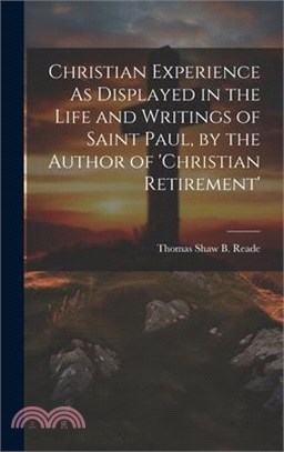 Christian Experience As Displayed in the Life and Writings of Saint Paul, by the Author of 'christian Retirement'