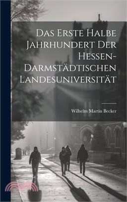 Das Erste Halbe Jahrhundert Der Hessen-Darmstädtischen Landesuniversität