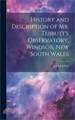 History and Description of Mr. Tebbutt's Observatory, Windsor, New South Wales