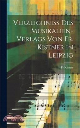 Verzeichniss Des Musikalien-Verlags Von Fr. Kistner in Leipzig