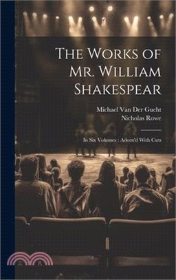 The Works of Mr. William Shakespear: In Six Volumes: Adorn'd With Cuts