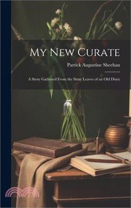 My New Curate: A Story Gathered From the Stray Leaves of an Old Diary