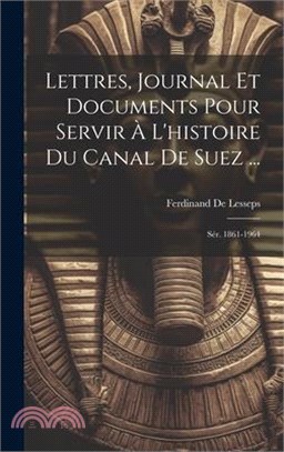 Lettres, Journal Et Documents Pour Servir À L'histoire Du Canal De Suez ...: Sér. 1861-1964