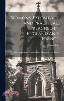 Sermons, Expository and Practical, Preached in England and France: With Appendices On Incarnation, Atonement, and Ritual