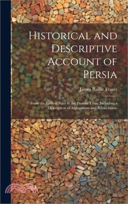 Historical and Descriptive Account of Persia: From the Earliest Ages to the Present Time, Including a Description of Afghanistan and Beloochistan