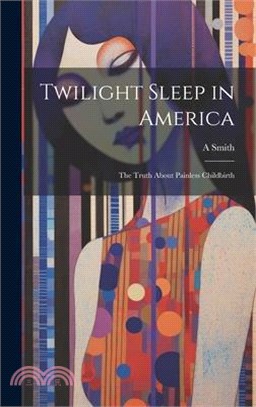 Twilight Sleep in America: The Truth About Painless Childbirth