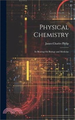 Physical Chemistry: Its Bearing On Biology and Medicine