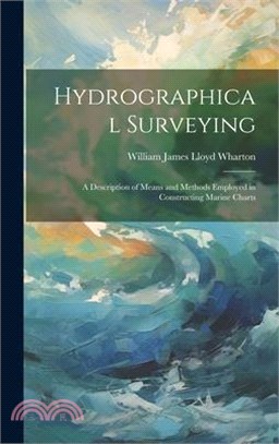 Hydrographical Surveying: A Description of Means and Methods Employed in Constructing Marine Charts