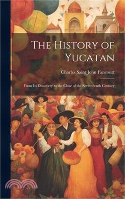 The History of Yucatan: From Its Discovery to the Close of the Seventeenth Century