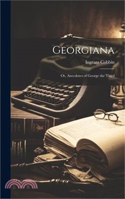Georgiana: Or, Anecdotes of George the Third