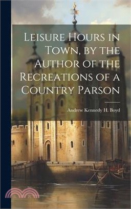 Leisure Hours in Town, by the Author of the Recreations of a Country Parson