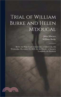 Trial of William Burke and Helen M'dougal: Before the High Court of Justiciary, at Edinburgh, On Wednesday, December 24. 1828, for the Murder of Marge