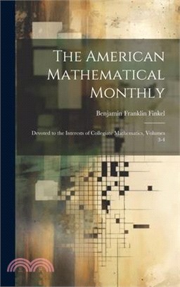 The American Mathematical Monthly: Devoted to the Interests of Collegiate Mathematics, Volumes 3-4