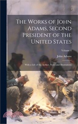 The Works of John Adams, Second President of the United States: With a Life of the Author, Notes and Illustrations; Volume 4