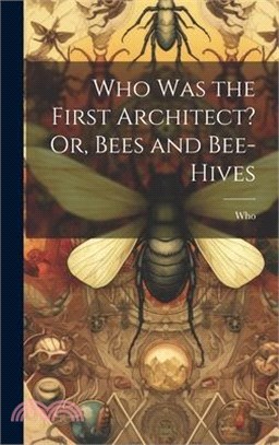 Who Was the First Architect? Or, Bees and Bee-Hives