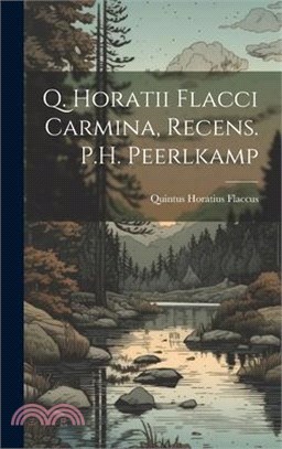 Q. Horatii Flacci Carmina, Recens. P.H. Peerlkamp