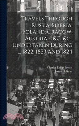 Travels Through Russia, Siberia, Poland, Cracow, Austria ... &c. &c., Undertaken During ... 1822, 1823 and 1824